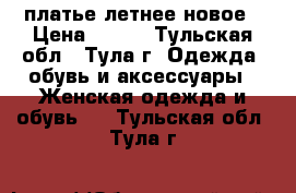 платье летнее новое › Цена ­ 700 - Тульская обл., Тула г. Одежда, обувь и аксессуары » Женская одежда и обувь   . Тульская обл.,Тула г.